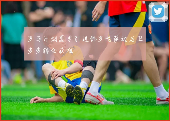 罗马计划夏季引进佛罗伦萨边后卫多多转会获准